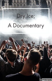 Dry Ice; A Documentary Dry Ice; A Documentary