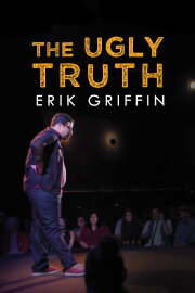 Erik Griffin: The Ugly Truth Erik Griffin: The Ugly Truth