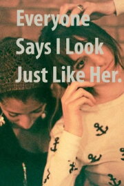 Everyone Says I Look Just Like Her Everyone Says I Look Just Like Her