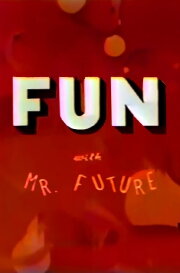 Fun with Mr. Future Fun with Mr. Future