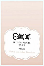 GAUMONT Le Cinéma Premier 1897-1913 Volume 1 GAUMONT Le Cinéma Premier 1897-1913 Volume 1