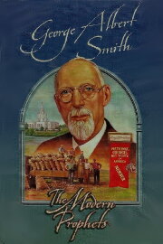 George Albert Smith: The Modern Prophets George Albert Smith: The Modern Prophets