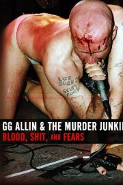 GG Allin & the Murder Junkies: Blood, Shit and Fears