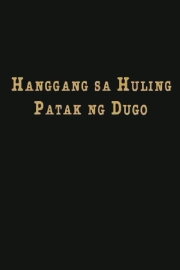 Hanggang Sa Huling Patak Ng Dugo