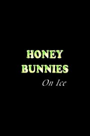 Honey Bunnies on Ice Honey Bunnies on Ice