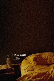 How Can It Be How Can It Be