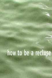 How to Be a Recluse How to Be a Recluse