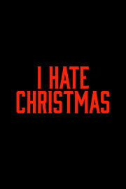 I Hate Christmas I Hate Christmas
