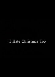 I Hate Christmas Too