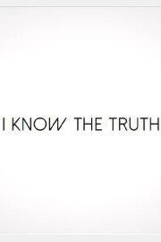 I Know the Truth I Know the Truth