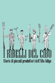 I ribelli del cibo. Storie di piccoli produttori dell'Alto Adige