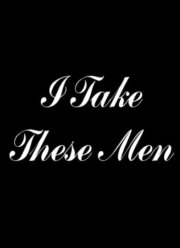 I Take These Men I Take These Men