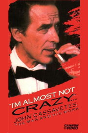 I'm Almost Not Crazy: John Cassavetes — The Man and His Work I'm Almost Not Crazy: John Cassavetes — The Man and His Work