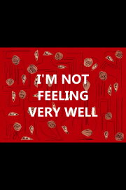 I'm Not Feeling Very Well
