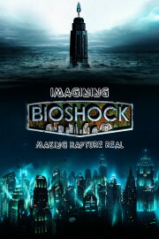 Imagining Bioshock: Making Rapture Real Imagining Bioshock: Making Rapture Real