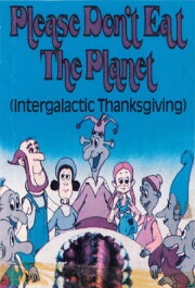 Intergalactic Thanksgiving, or Please Don't Eat the Planet Intergalactic Thanksgiving, or Please Don't Eat the Planet