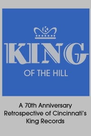 King of the Hill: A 70th Anniversary Retrospective of Cincinnati’s King Records King of the Hill: A 70th Anniversary Retrospective of Cincinnati’s King Records