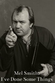 Mel Smith: I've Done Some Things Mel Smith: I've Done Some Things