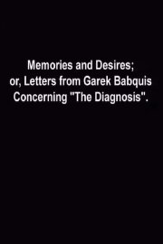 Memories and Desires, or: Letters from Garek Babquis Concerning “The Diagnosis”
