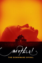 mother! The Downward Spiral mother! The Downward Spiral
