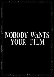 Nobody Wants Your Film Nobody Wants Your Film