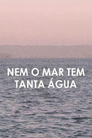 Not Even the Sea Has So Much Water