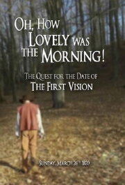 Oh, How Lovely was the Morning! The Quest for the Date of the First Vision Oh, How Lovely was the Morning! The Quest for the Date of the First Vision