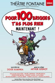 Pour 100 briques t'as plus rien maintenant ! Pour 100 briques t'as plus rien maintenant !