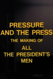 Pressure and the Press: The Making of 'All the President's Men' Pressure and the Press: The Making of 'All the President's Men'
