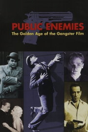 Public Enemies: The Golden Age of the Gangster Film Public Enemies: The Golden Age of the Gangster Film
