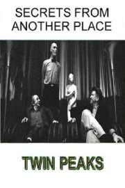Secrets from Another Place: Creating Twin Peaks Secrets from Another Place: Creating Twin Peaks