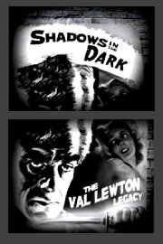 Shadows in the Dark: The Val Lewton Legacy Shadows in the Dark: The Val Lewton Legacy