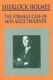 Sherlock Holmes: The Strange Case of Alice Faulkner Sherlock Holmes: The Strange Case of Alice Faulkner