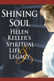 Shining Soul: Helen Keller's Spiritual Life and Legacy Shining Soul: Helen Keller's Spiritual Life and Legacy
