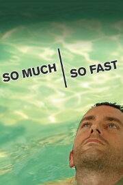 So Much So Fast