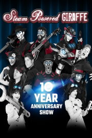 Steam Powered Giraffe: 10 Year Anniversary Show Steam Powered Giraffe: 10 Year Anniversary Show