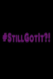 #StillGotIt?!