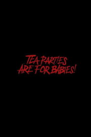 Tea Parties are for Babies!