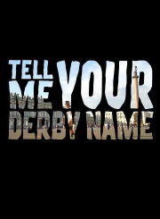 Tell Me Your Derby Name Tell Me Your Derby Name