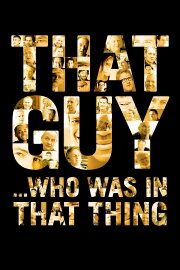 That Guy... Who Was in That Thing That Guy... Who Was in That Thing