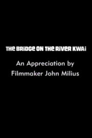 The Bridge on the River Kwai: An Appreciation by Filmmaker John Milius The Bridge on the River Kwai: An Appreciation by Filmmaker John Milius