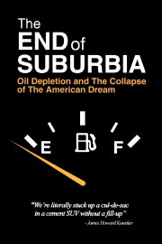 The End of Suburbia: Oil Depletion and the Collapse of the American Dream The End of Suburbia: Oil Depletion and the Collapse of the American Dream