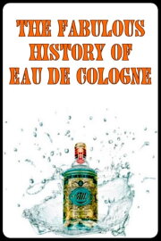 The Fabulous History of Eau de Cologne