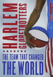 The Harlem Globetrotters: The Team That Changed the World The Harlem Globetrotters: The Team That Changed the World