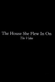 The House She Flew In On: The Video