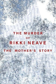 The Murder of Rikki Neave: The Mother's Story