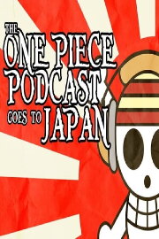 The One Piece Podcast Goes To Japan