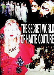 The Secret World of Haute Couture The Secret World of Haute Couture