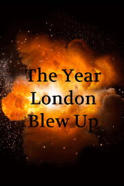 The Year London Blew Up The Year London Blew Up