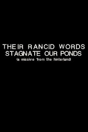 Their Rancid Words Stagnate Our Ponds (A Missive from the Hinterland)